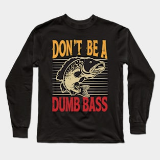 Funny Fishing Dont Be A Dumb Bass Funny Adult Humor Long Sleeve T-Shirt